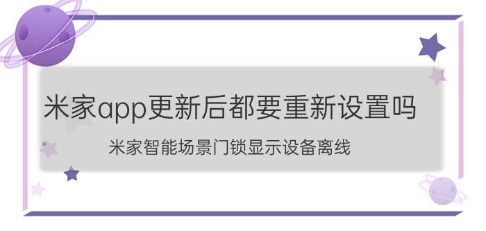 米家app更新后都要重新设置吗 米家智能场景门锁显示设备离线？